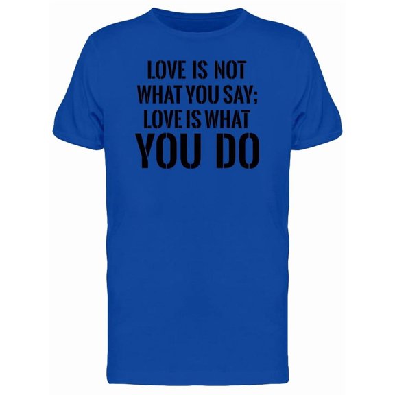 Love Isnt What U Say: What U Do Tee Men's -Image by Shutterstock