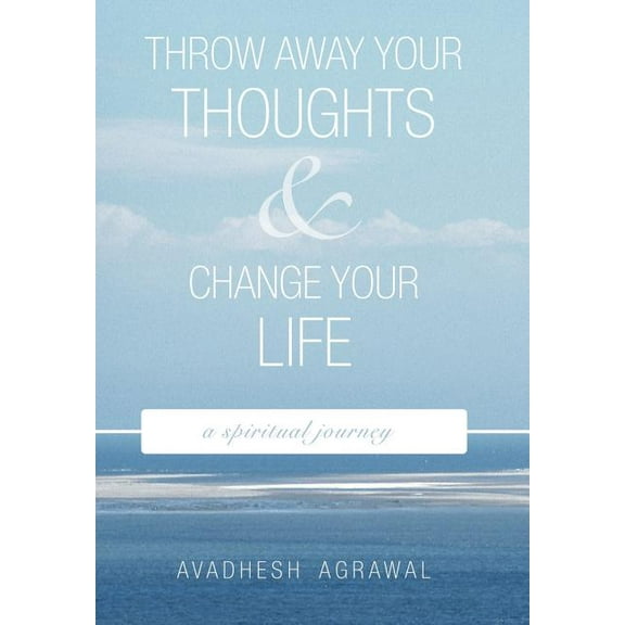 Throw Away Your Thoughts and Change Your Life: A Spiritual Journey, (Hardcover)