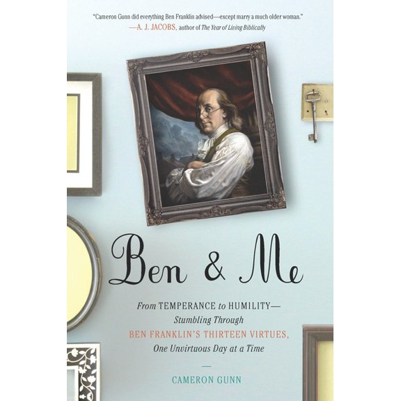 Ben & Me: From Temperance to Humility--Stumbling Through Ben Franklin's Thirteen Virtues, O ne Unvirtuous Day at a Time, (Paperback)