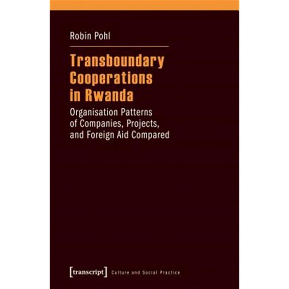 Pre-Owned Culture and Social Practice: Transboundary Cooperations in Rwanda: Organisation Patterns of Companies, Projects, and Foreign Aid Compared (Paperback)