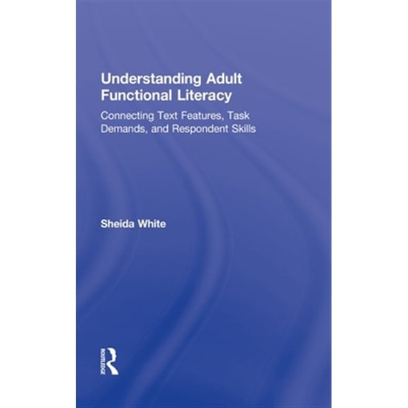 Pre-Owned Understanding Adult Functional Literacy: Connecting Text Features, Task Demands, and Respondent Skills, (Hardcover)