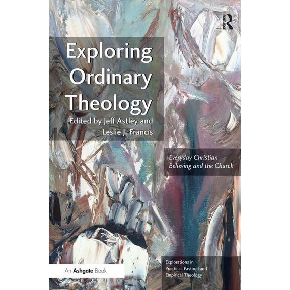 Explorations in Practical, Pastoral and  Exploring Ordinary Theology: Everyday Christian Believing and the Church, (Paperback)