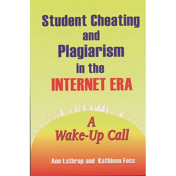 Pre-Owned Student Cheating and Plagiarism in the Internet Era: A Wake-Up Call (Paperback) by Kathleen Foss, Ann Lathrop
