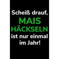 Scheiß drauf, Mais häckseln ist nur einmal im Jahr! : A5 liniertes Notizbuch für einen Landwirt oder Lohner in der Landwirtschaft als Geschenk (Paperback)
