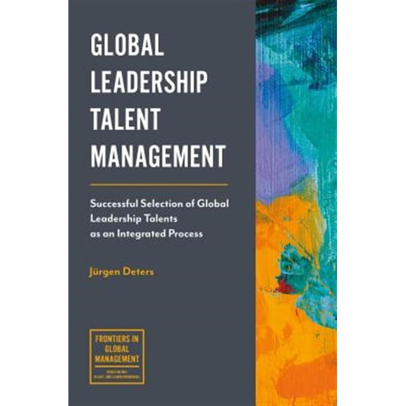Pre-Owned Frontiers in Global Management: Global Leadership Talent Management: Successful Selection of Global Leadership Talents as an Integrated Process (Paperback)