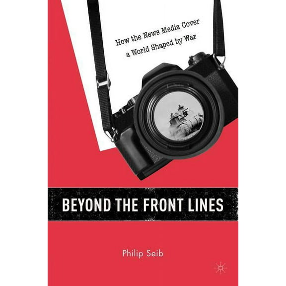 Beyond the Front Lines: How the News Media Cover a World Shaped by War, (Paperback)