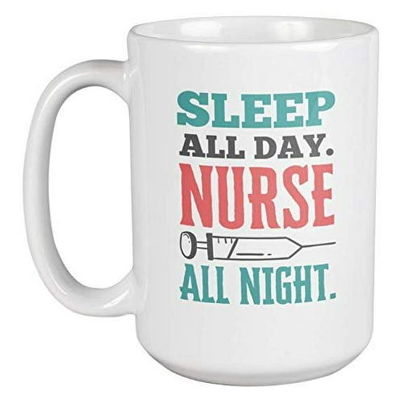 Sleep All Day, Nurse All Night. Coffee & Tea Gift Mug for RN & Therapist (15oz)