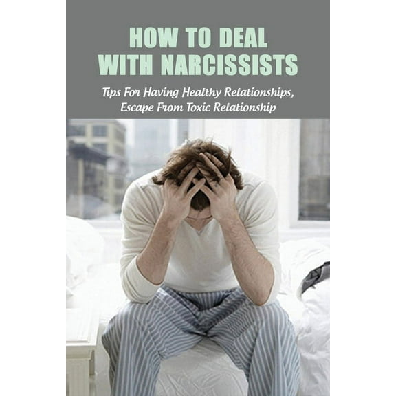 How To Deal With Narcissists: Tips For Having Healthy Relationships, Escape From Toxic Relationship: How To Deal With A Narcissist Spouse (Paperback)