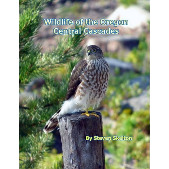 Wildlife of the Oregon Central Cascades (Paperback) by Steven Skelton