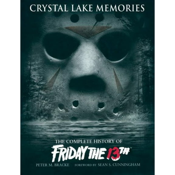 Crystal Lake Memories: The Complete History of Friday The 13th (Hardcover)