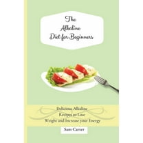 The Alkaline Diet for Beginners: Delicious Alkaline Recipes to Lose Weight and Increase your Energy, (Paperback)