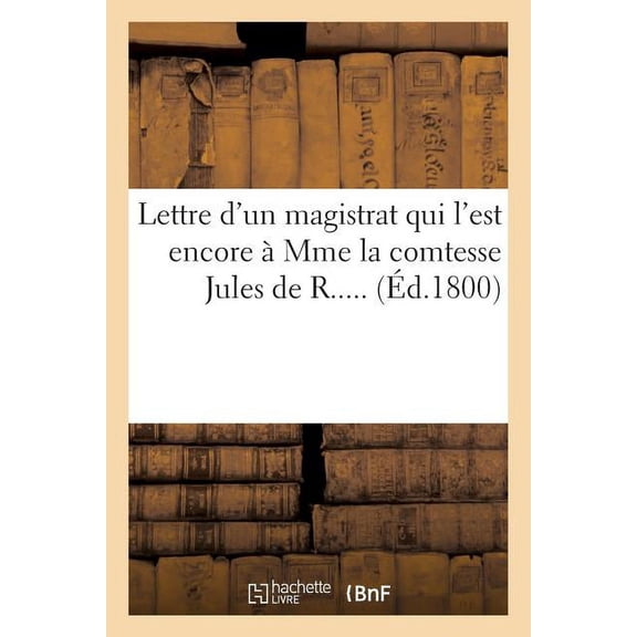 Histoire: Lettre d'Un Magistrat Qui l'Est Encore À Mme La Comtesse Jules de R..... (Éd.1800) (Paperback)