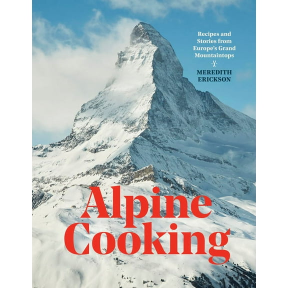 Alpine Cooking: Recipes and Stories from Europe's Grand Mountaintops [A Cookbook], (Hardcover)