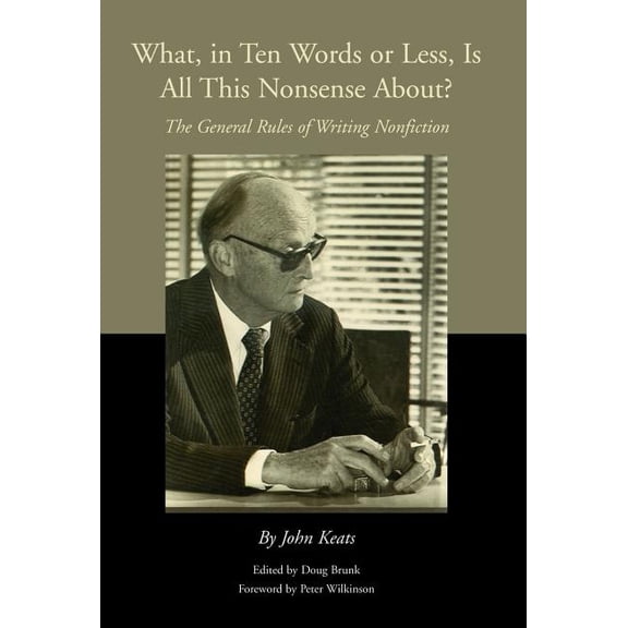 What, in Ten Words or Less, Is All This Nonsense About?: The General Rules of Writing Nonfiction, (Hardcover)