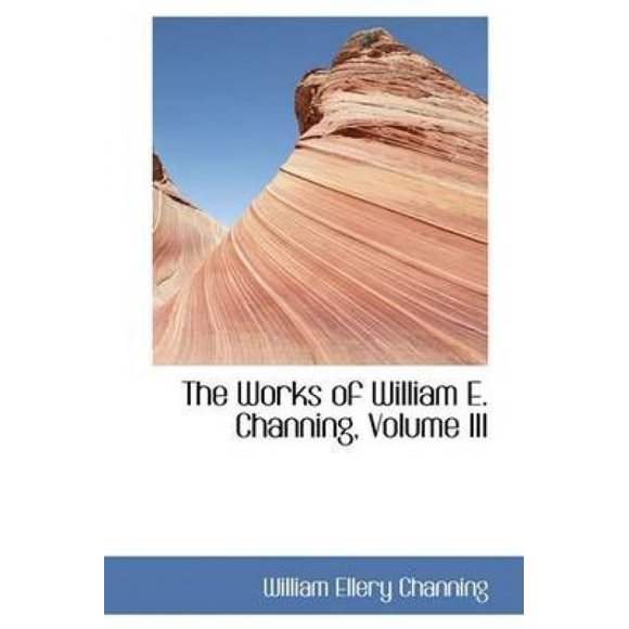 The Works of William E. Channing, Volume III