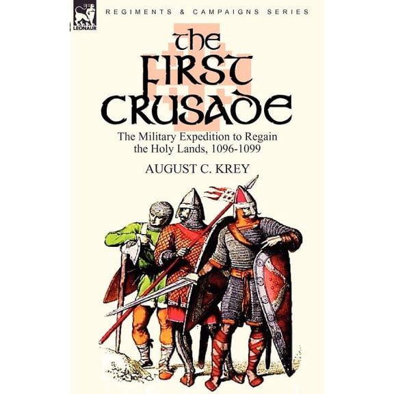 The First Crusade: The Military Expedition to Regain the Holy Lands, 1096-1099, (Paperback)
