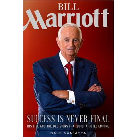 Pre-Owned Bill Marriott: Success Is Never Final--His Life and the Decisions That Built a Hotel Empire (Hardcover) 1629726001 9781629726007