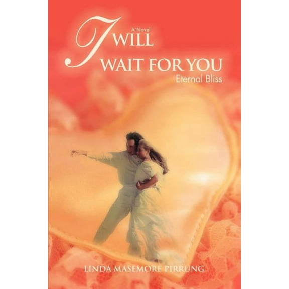 I Will Wait for You: Eternal Bliss Paperback Linda Masemore Pirrung