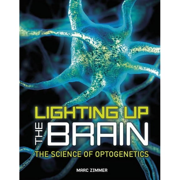 Lighting Up the Brain: The Science of Optogenetics, (Hardcover)