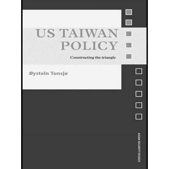 Asian Security Studies US Taiwan Policy: Constructing the Triangle, (Paperback)