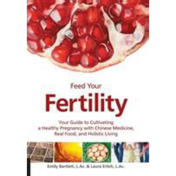 Pre-Owned Feed Your Fertility: Your Guide to Cultivating a Healthy Pregnancy with Chinese Medicine, Real Food, and Holistic Living (Paperback) 1592336620 9781592336623