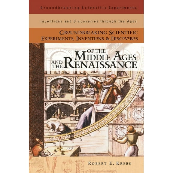 Groundbreaking Scientific Experiments, I Groundbreaking Scientific Experiments, Inventions, and Discoveries of the Middle Ages and the Renaissance, (Hardcover)