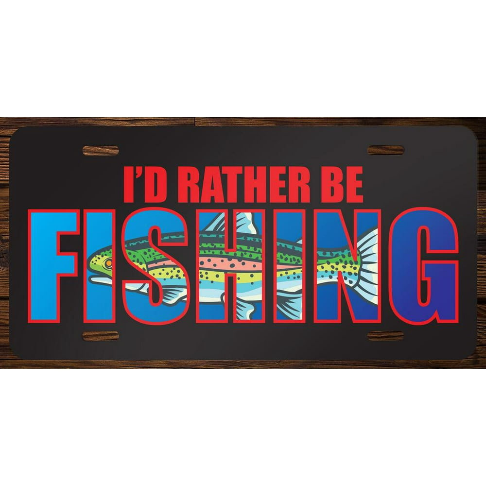 I'd Rather Be Fishing Vanity Front License Plate Tag Printed Full Color