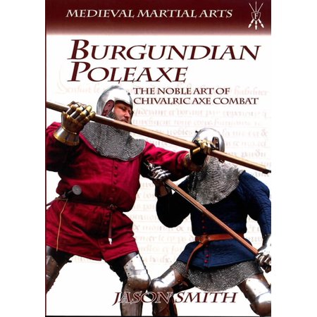Medieval Martial Arts Burgundian Poleaxe: The Noble Art of Chivalric Axe Combat, (Paperback)