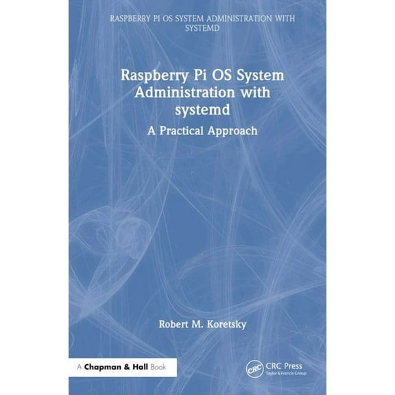 Raspberry Pi OS System Administration wi Raspberry Pi OS System Administration with systemd: A Practical Approach, (Hardcover)