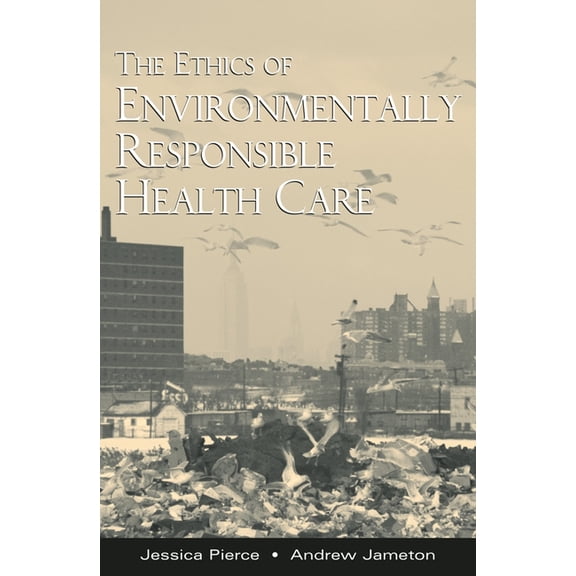 The Ethics of Environmentally Responsible Health Care, (Hardcover)