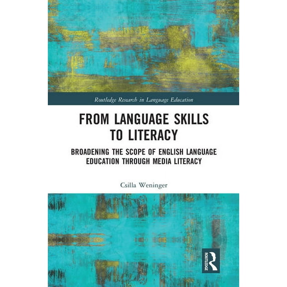 Routledge Research in Language Education From Language Skills to Literacy: Broadening the Scope of English Language Education Through Media Literacy, (Paperback)