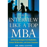 How to Interview Like a Top MBA : Job-Winning Strategies from Headhunters, Fortune 100 Recruiters, and Career Counselors (Paperback)