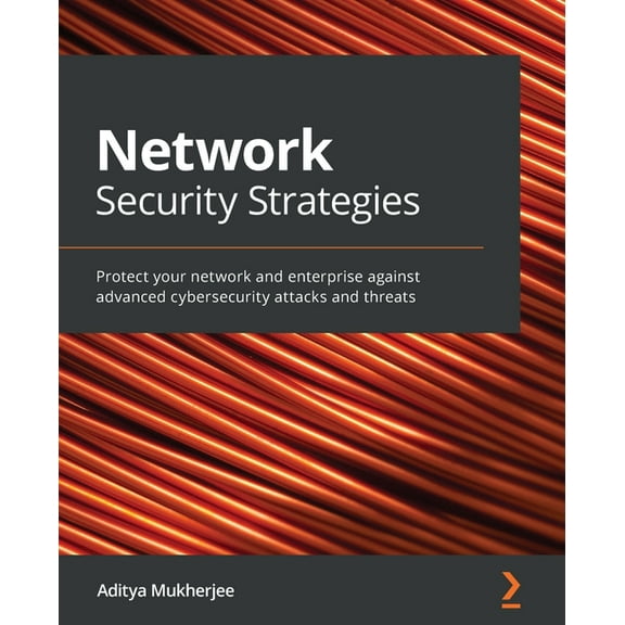 Network Security Strategies: Protect your network and enterprise against advanced cybersecurity attacks and threats (Paperback)