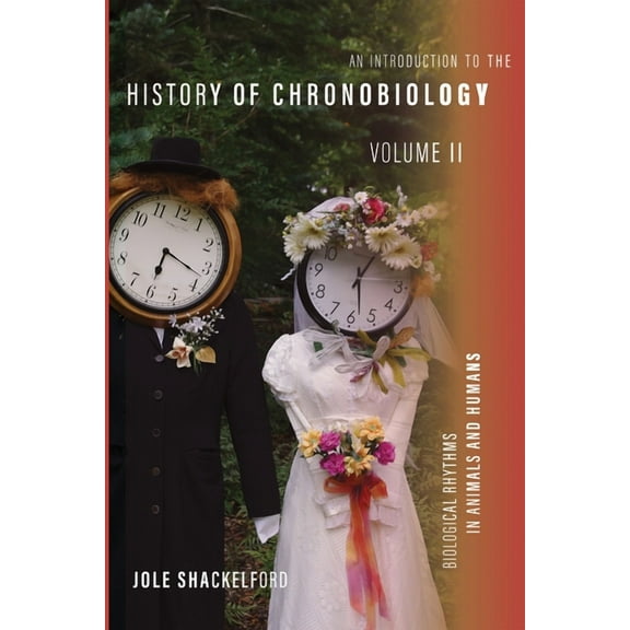 An Introduction to the History of Chronobiology, Volume 2: Biological Rhythms in Animals and Humans, (Hardcover)