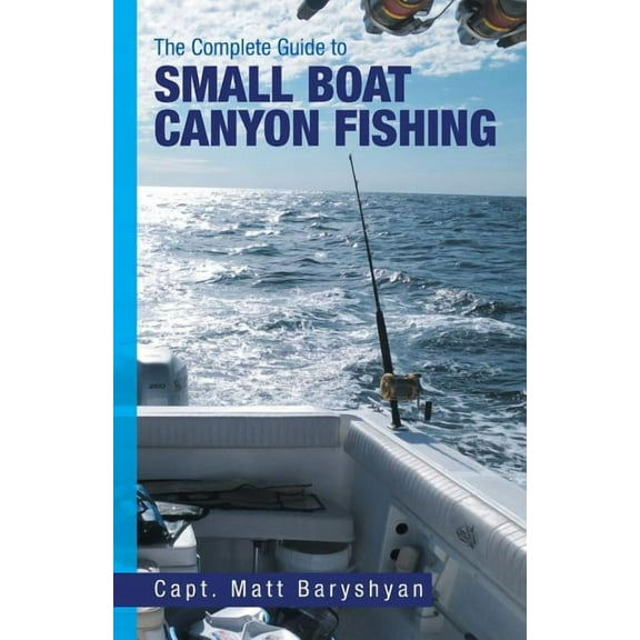 The Complete Guide to Small Boat Canyon Fishing (Paperback)