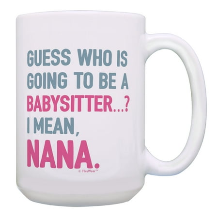 

ThisWear New Grandmother Gifts Who is Going to be a Babysitter I Mean Nana 15oz Coffee Mug
