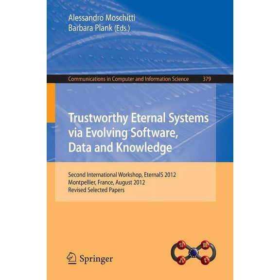 Communications in Computer and Informati Trustworthy Eternal Systems Via Evolving Software, Data and Knowledge: Second International Workshop, Eternals 2012, Mon, Book 379, (Paperback)