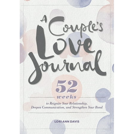 A Couple's Love Journal: 52 Weeks to Reignite Your Relationship, Deepen Communication, and Strengthen Your Bond, (Paperback)