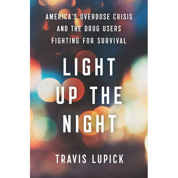 Light Up the Night: America's Overdose Crisis and the Drug Users Fighting for Survival, (Hardcover)