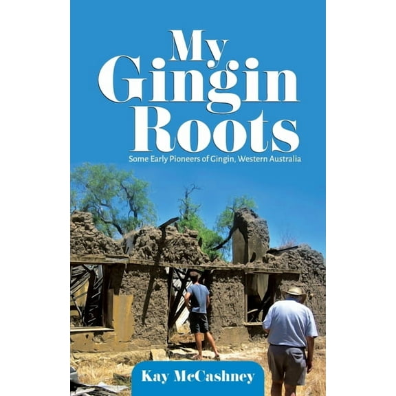 My Gingin Roots: Some Early Pioneers of Gingin, Western Australia, (Paperback)