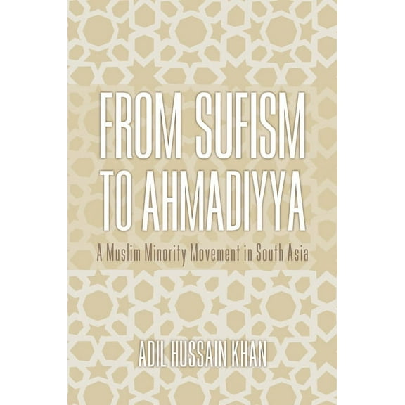 From Sufism to Ahmadiyya: A Muslim Minority Movement in South Asia, (Hardcover)