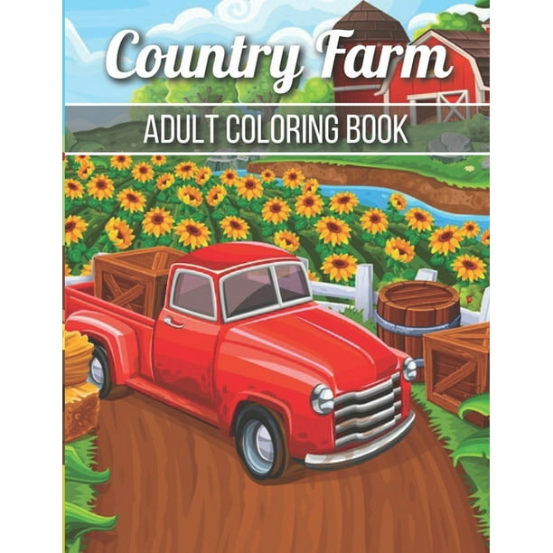 Country Farm Adult Coloring Book : An Adult Coloring Book with Charming Country Life, Playful Animals, Beautiful Flowers, and Nature Scenes for ...