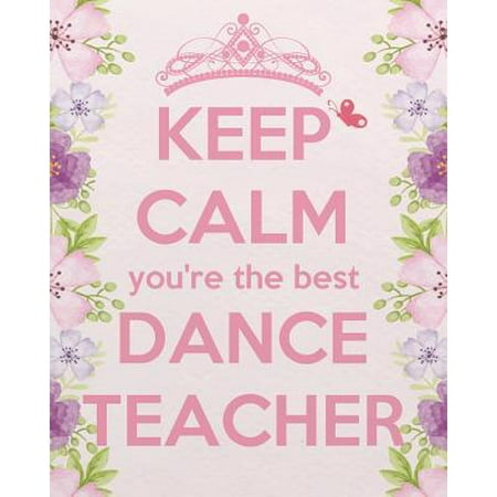 Keep Calm You're the Best Dance Teacher: Dance Teacher Planner, Lesson Planner, Record Book. Setting Yearly Goal and Record Journal Notebook 8 X 10 In (Best Goal Setting Websites)