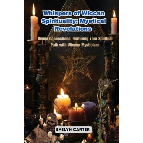 Whispers of Wiccan Spirituality: Divine Connections: Nurturing Your Spiritual Path with Wiccan Mysticism, (Paperback)