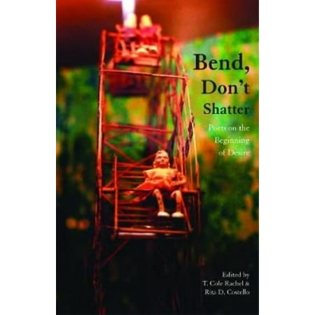 Bend, Don't Shatter: Poets on the Beginning of Desire