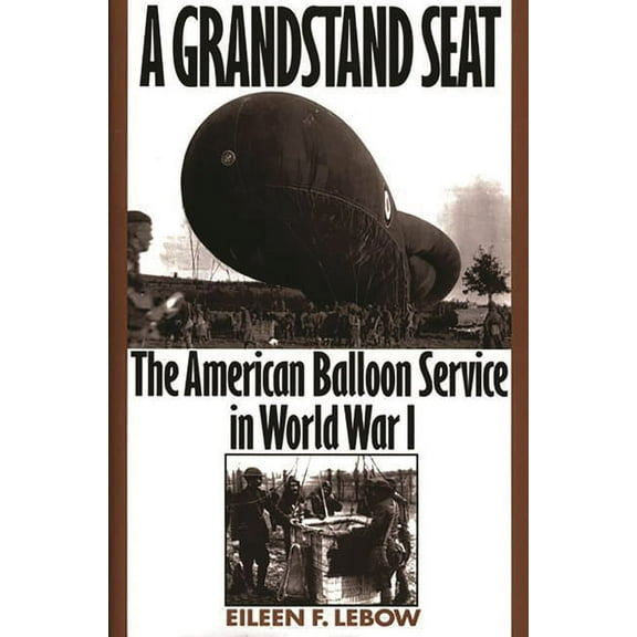 A Grandstand Seat: The American Balloon Service in World War I, (Hardcover)