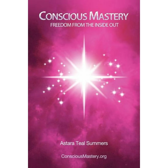 Conscious Mastery: Freedom from the Inside Out, (Paperback)