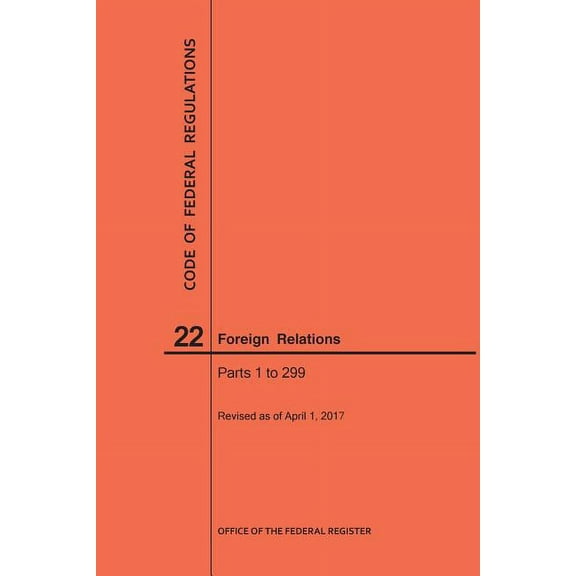 Code of Federal Regulations: Code of Federal Regulations Title 22, Foreign Relations, Parts 1-299, 2017 (Paperback)