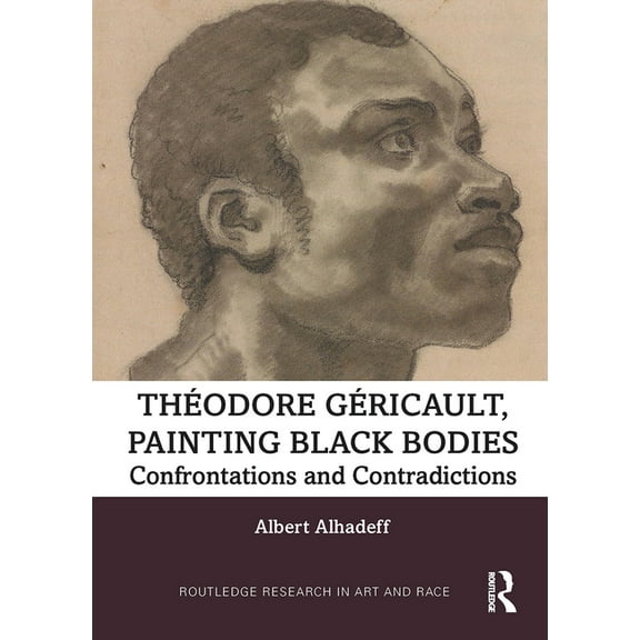 Routledge Research in Art and Race Theodore Gericault, Painting Black Bodies: Confrontations and Contradictions, (Paperback)