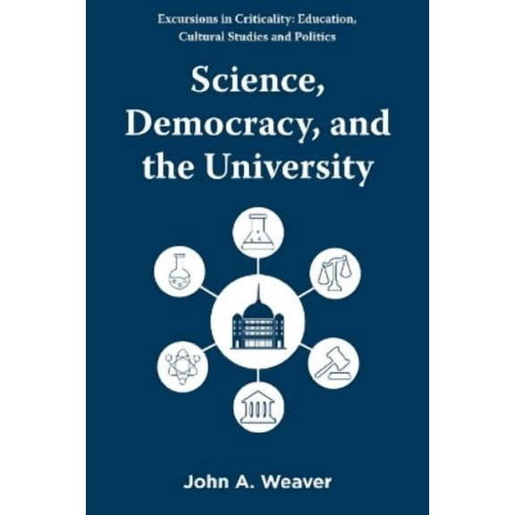 John A. Weaver Science, Democracy, and the University (Paperback)